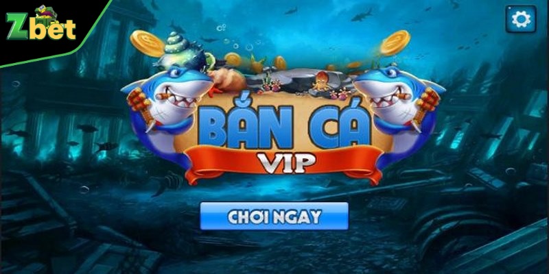 Bắn cá vip 2020 - Trải nghiệm giải trí đỉnh cao trên nền tảng số